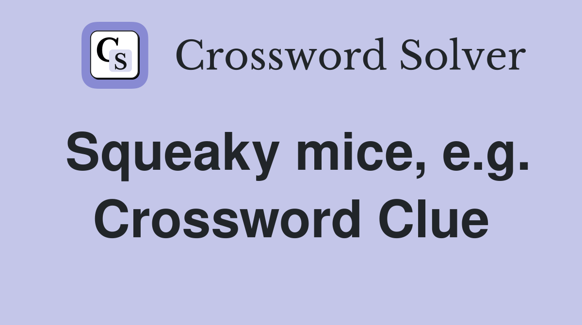 Squeaky mice, e.g. Crossword Clue
