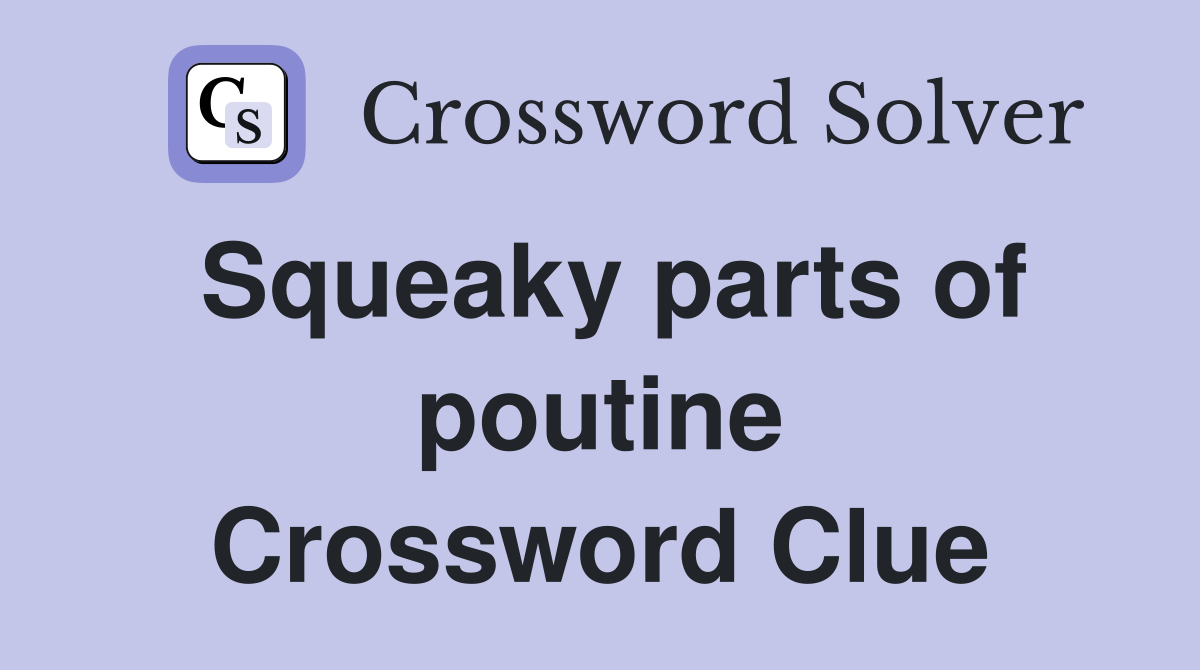 Squeaky parts of poutine Crossword Clue