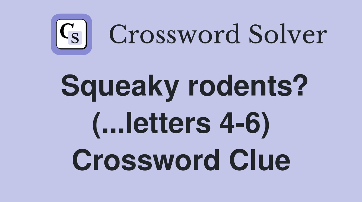 Squeaky rodents? (...letters 4-6) Crossword Clue