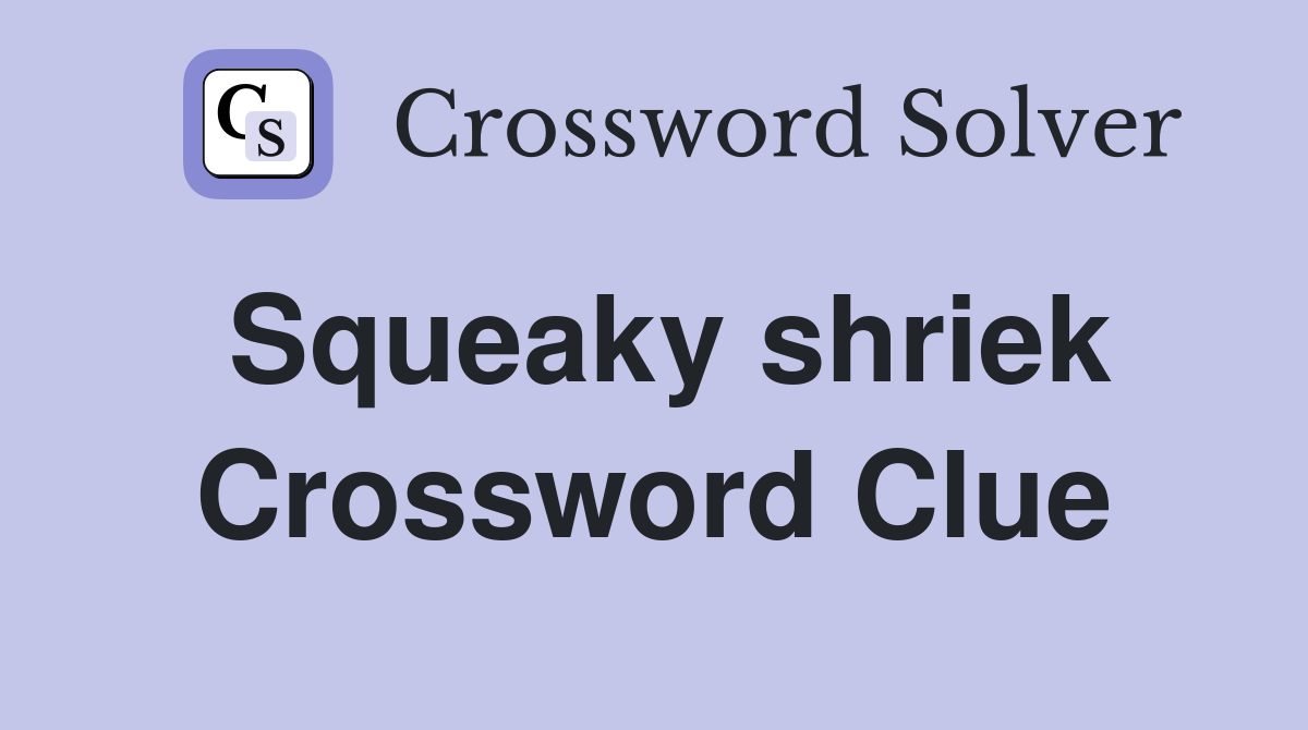 Squeaky shriek Crossword Clue
