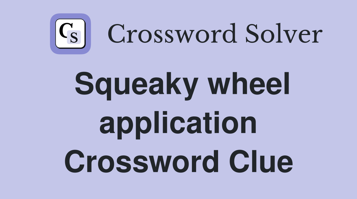 Squeaky wheel application Crossword Clue