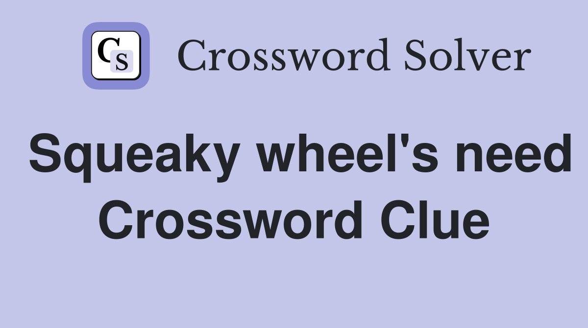 Squeaky wheel's need Crossword Clue