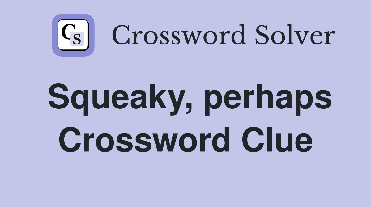 Squeaky, perhaps Crossword Clue