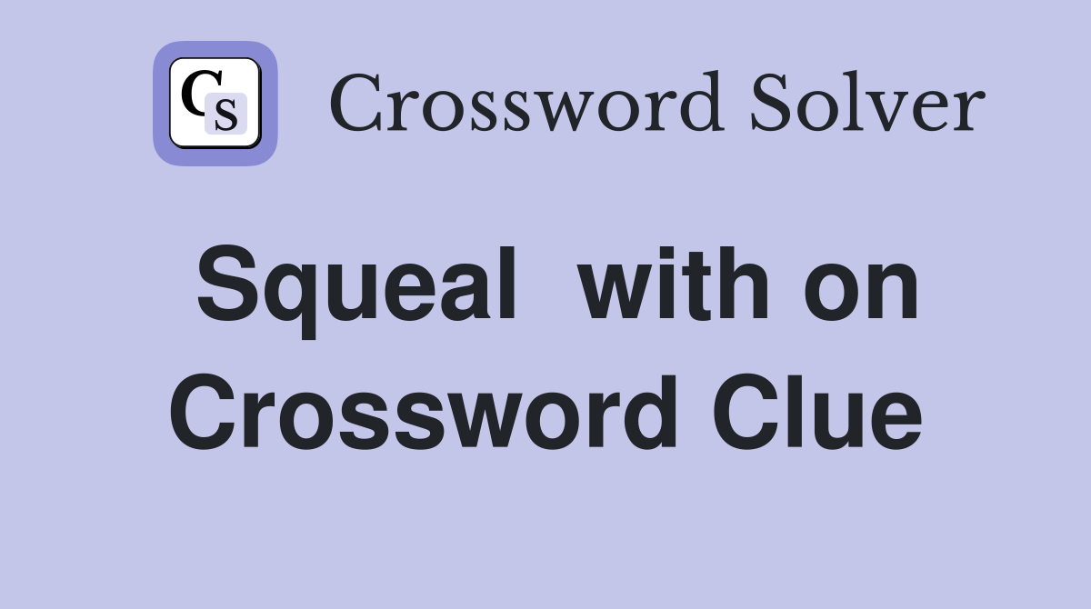 Squeal  with on Crossword Clue