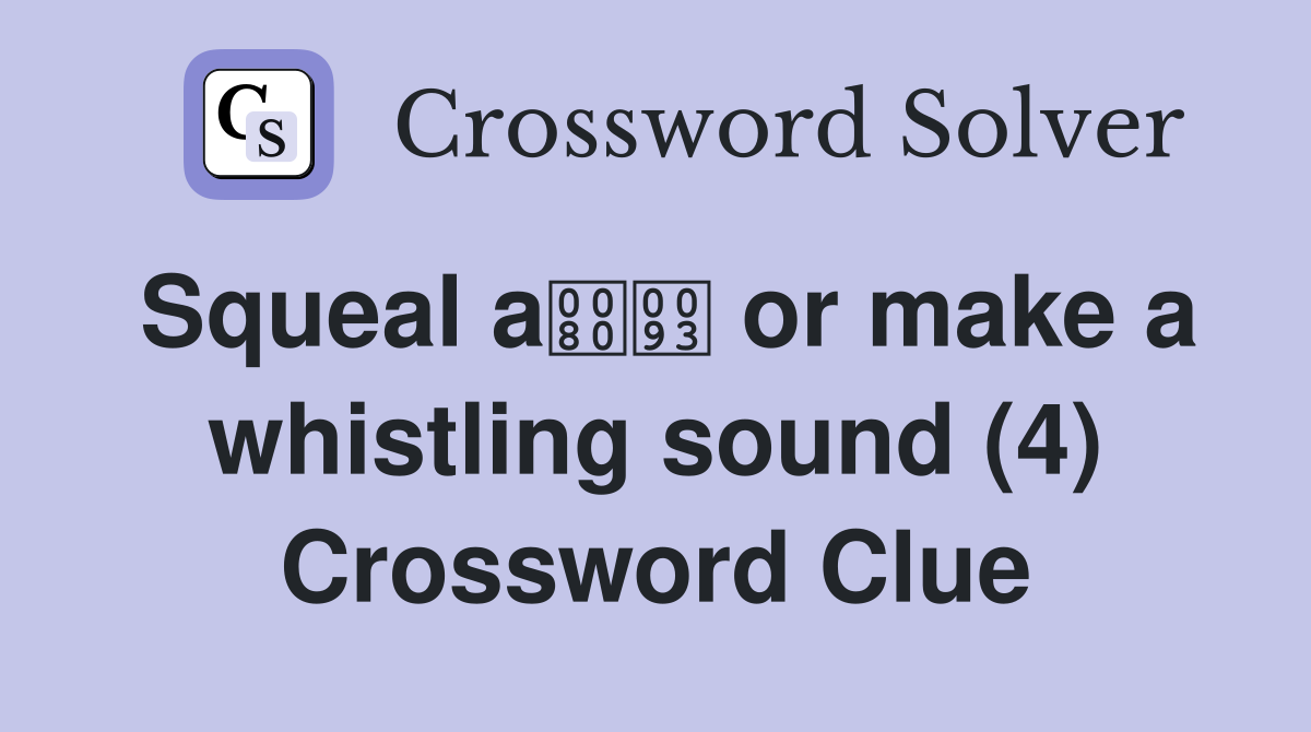 Squeal a or make a whistling sound (4) Crossword Clue