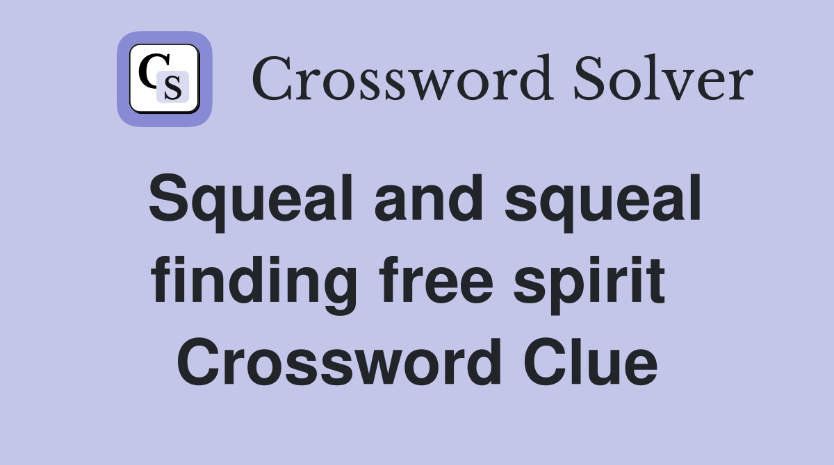 Squeal and squeal finding free spirit  Crossword Clue