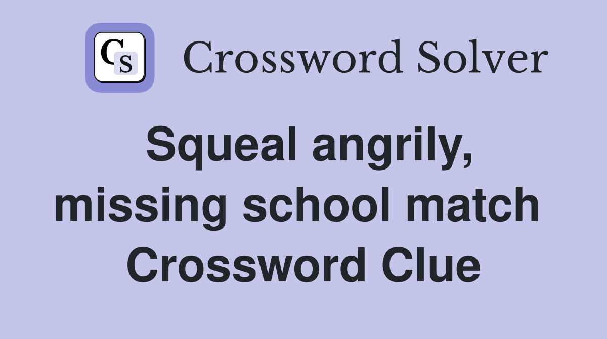 Squeal angrily, missing school match  Crossword Clue