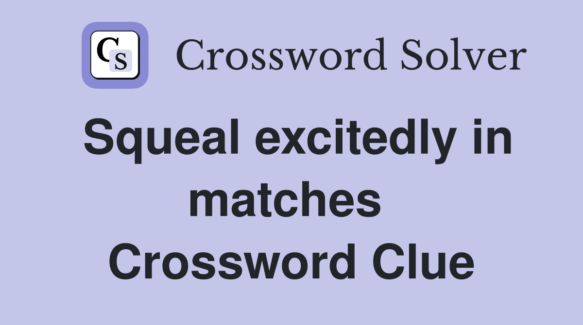 Squeal excitedly in matches  Crossword Clue