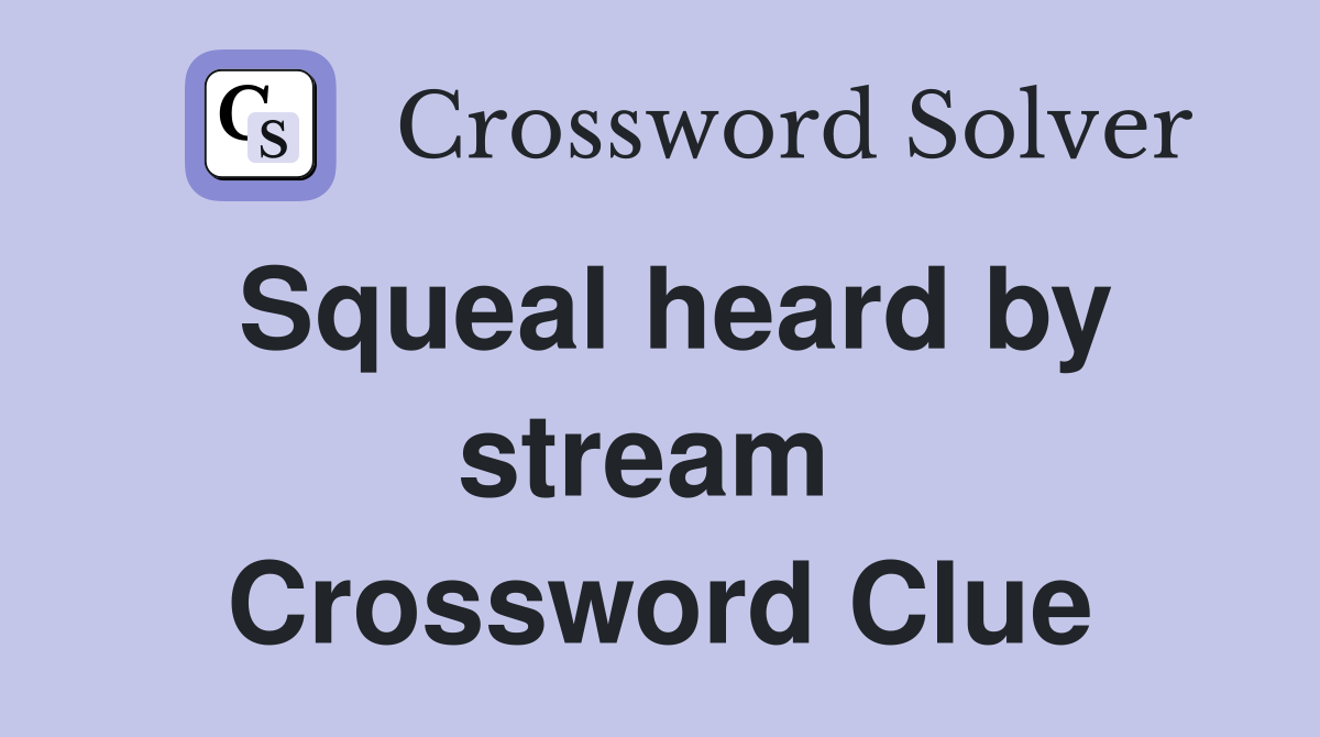 Squeal heard by stream  Crossword Clue
