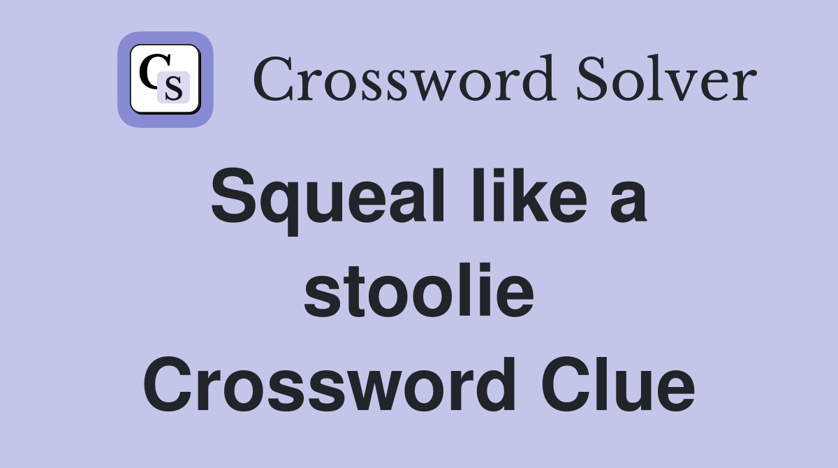 Squeal like a stoolie Crossword Clue