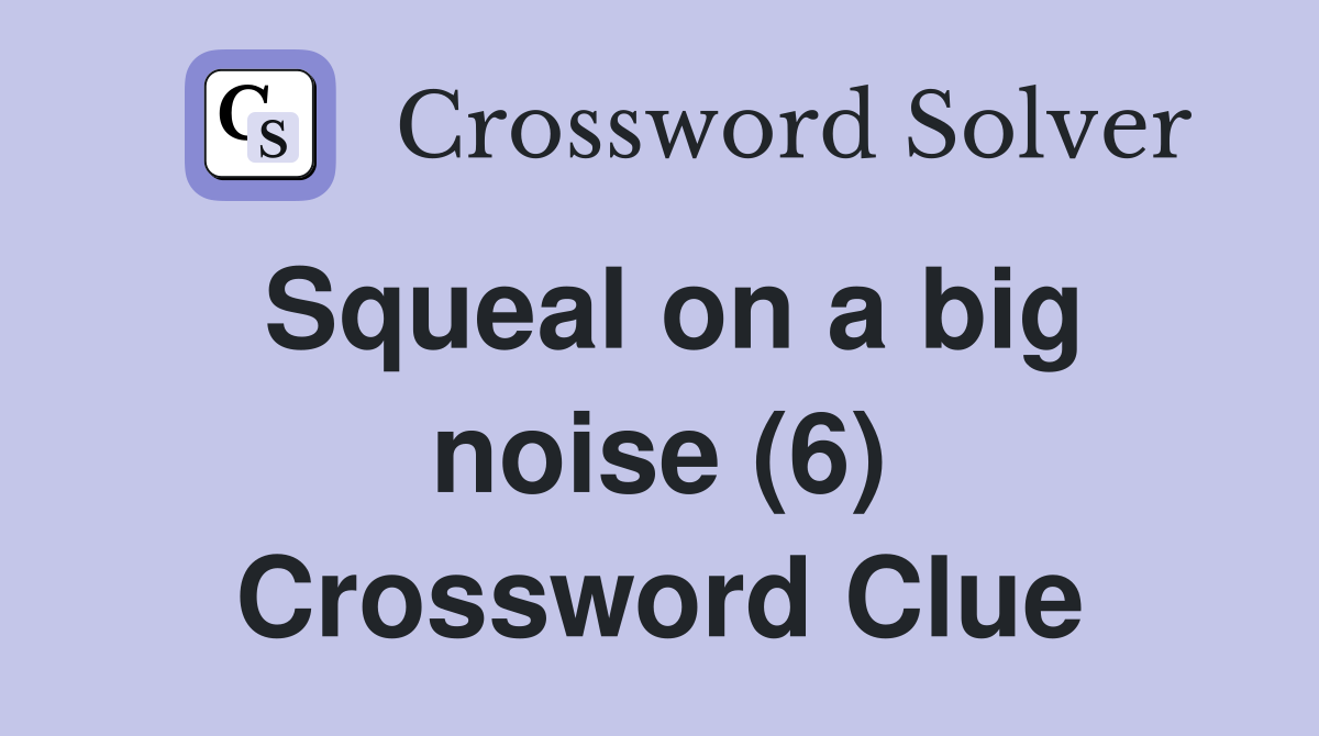Squeal on a big noise (6) Crossword Clue