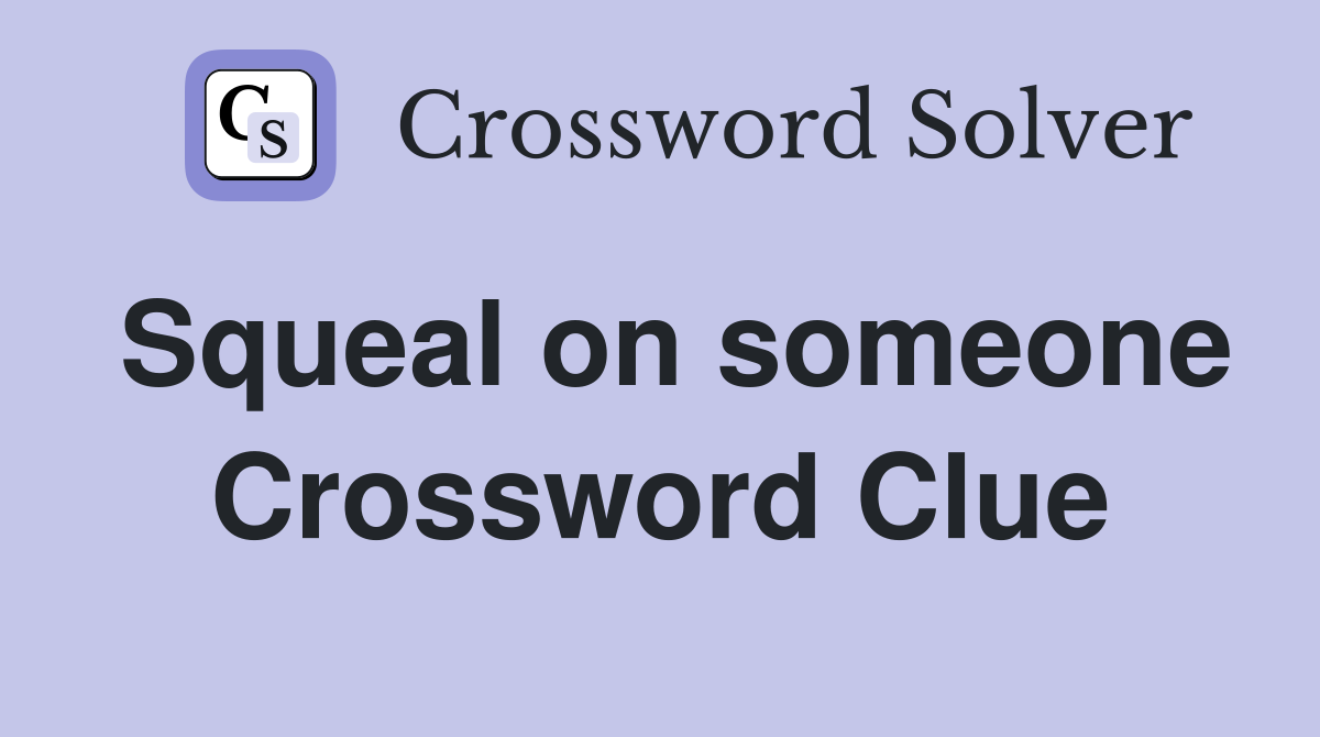 Squeal on someone Crossword Clue