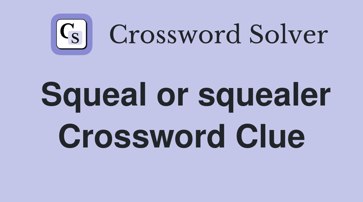 Squeal or squealer Crossword Clue