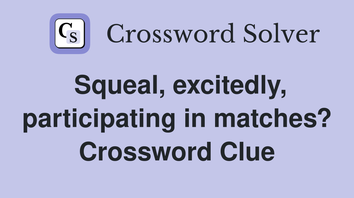 Squeal, excitedly, participating in matches? Crossword Clue