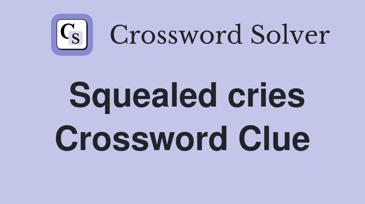 Squealed cries Crossword Clue