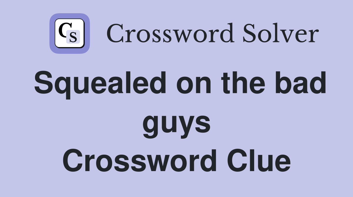Squealed on the bad guys Crossword Clue