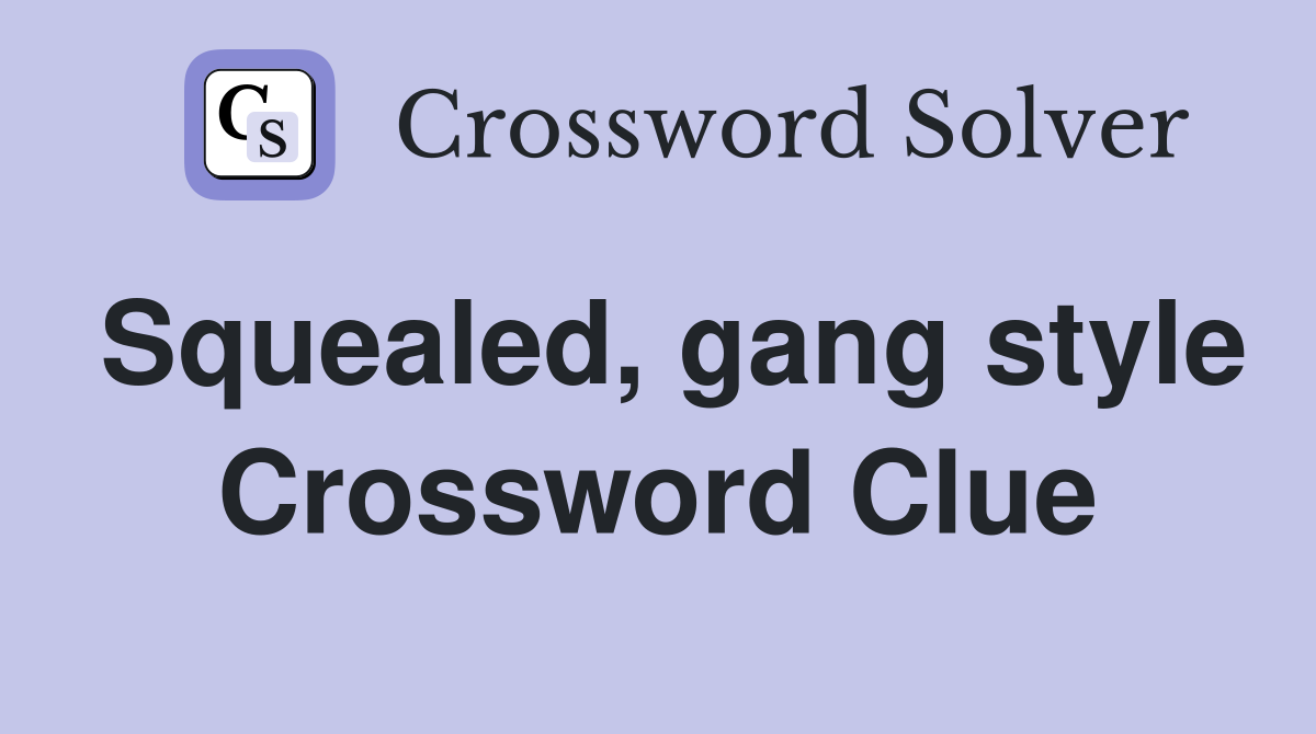 Squealed, gang style Crossword Clue