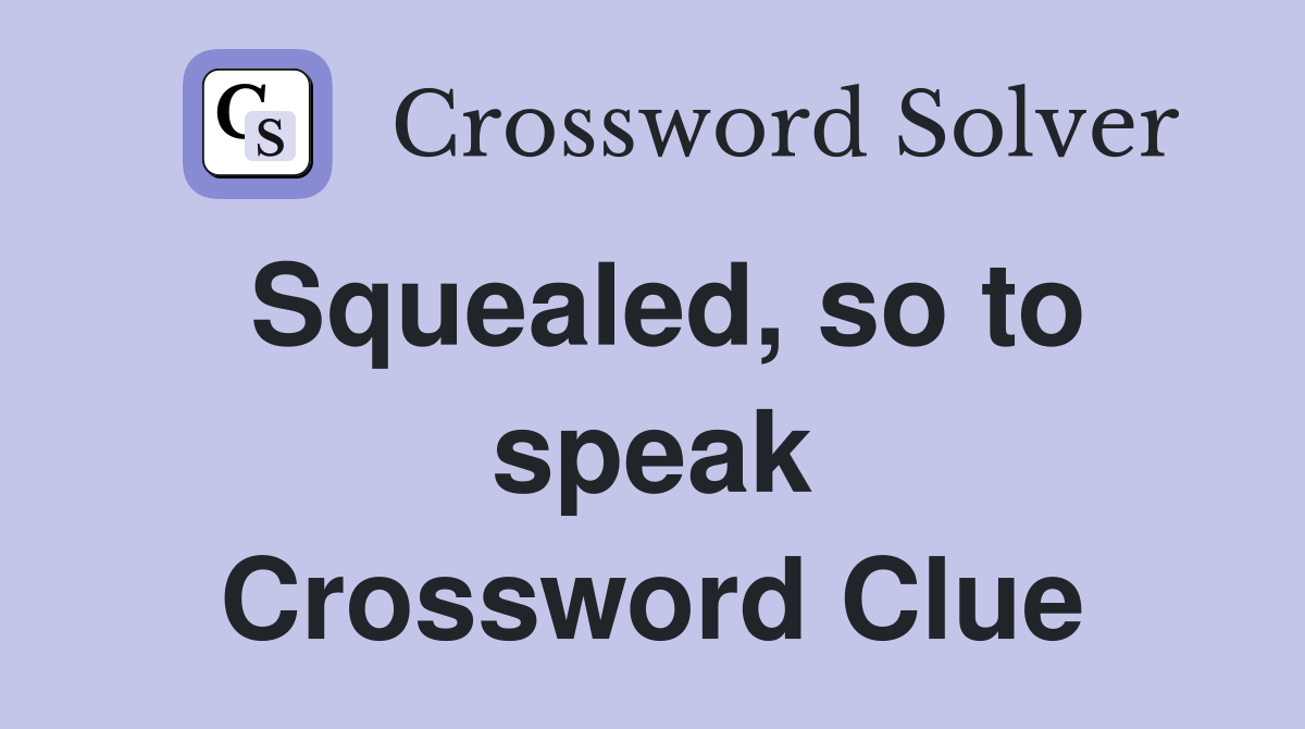 Squealed, so to speak Crossword Clue