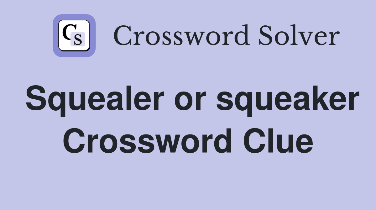 Squealer or squeaker Crossword Clue