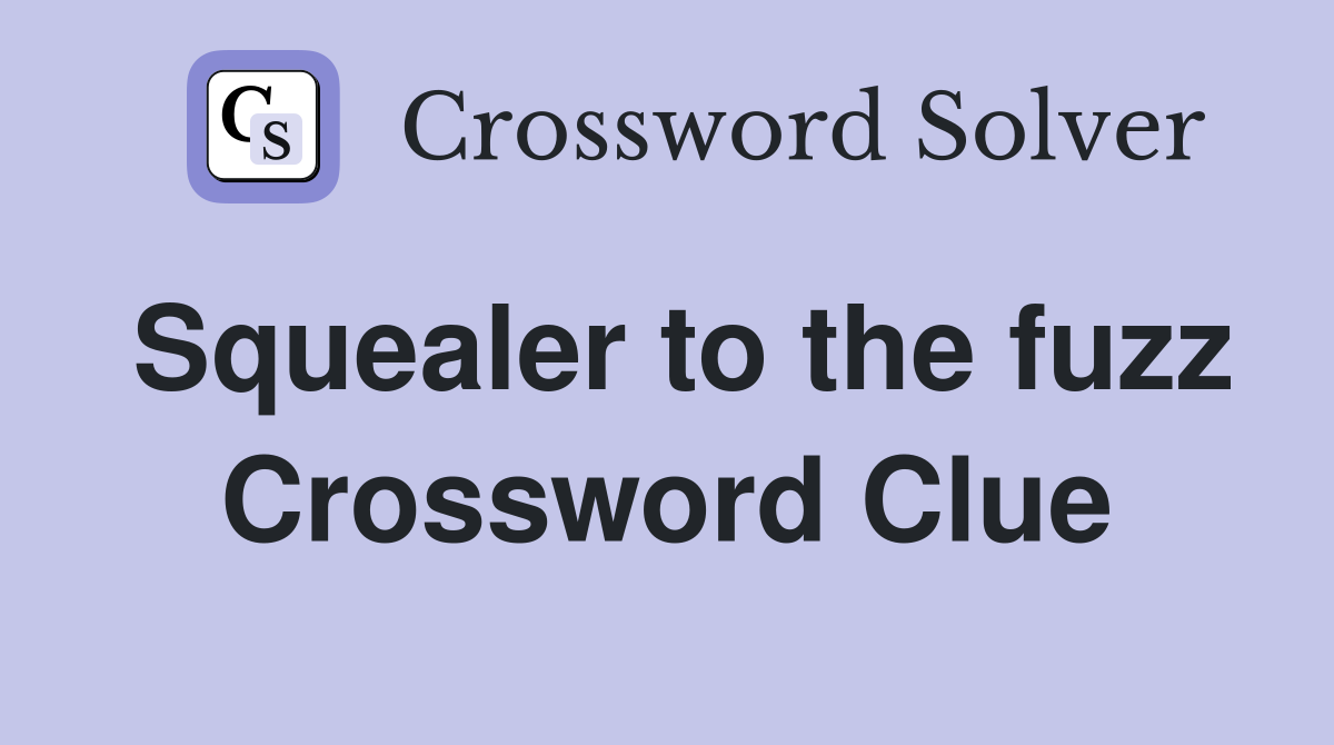 Squealer to the fuzz Crossword Clue