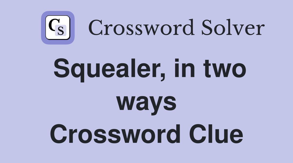 Squealer, in two ways Crossword Clue