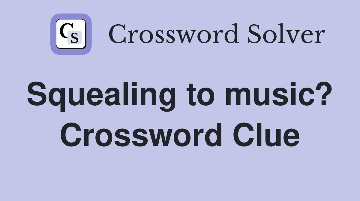 Squealing to music?  Crossword Clue