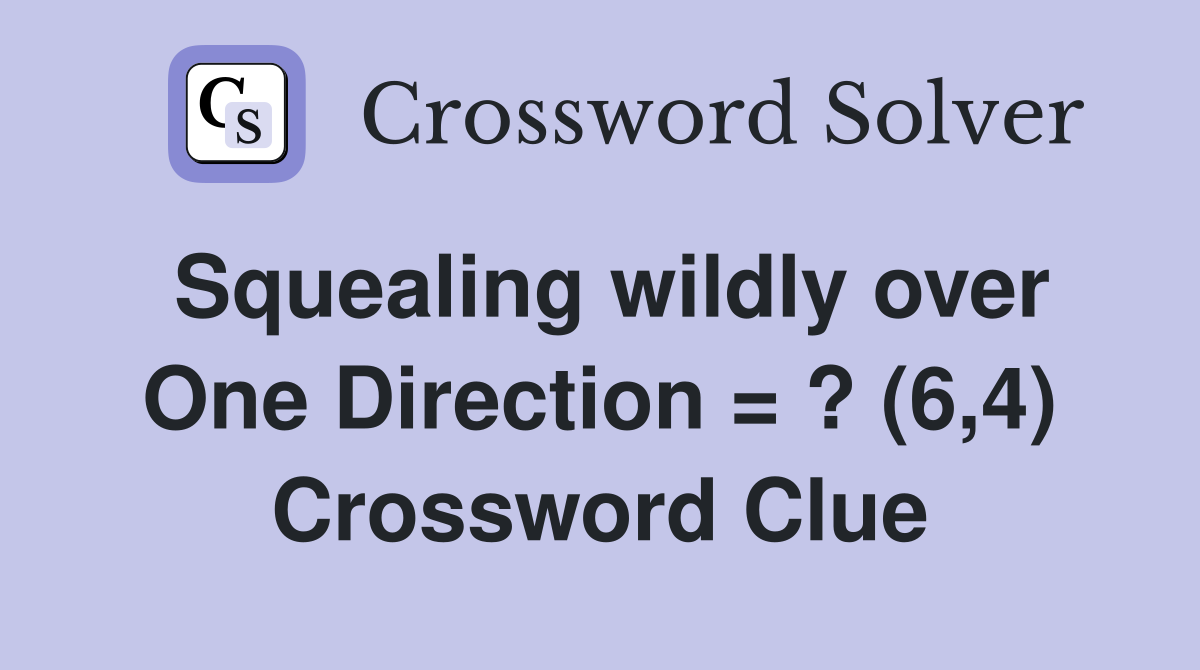 Squealing wildly over One Direction = ? (6,4) Crossword Clue