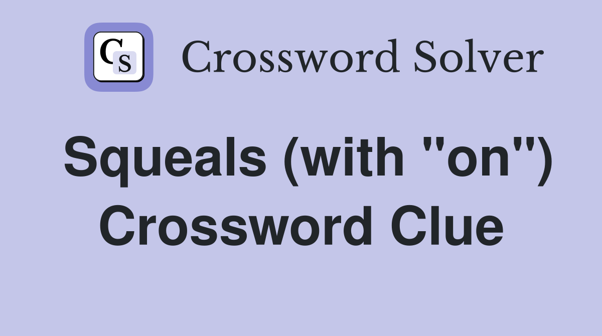 Squeals (with "on") Crossword Clue
