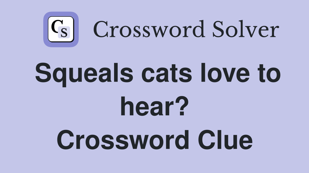 Squeals cats love to hear? Crossword Clue