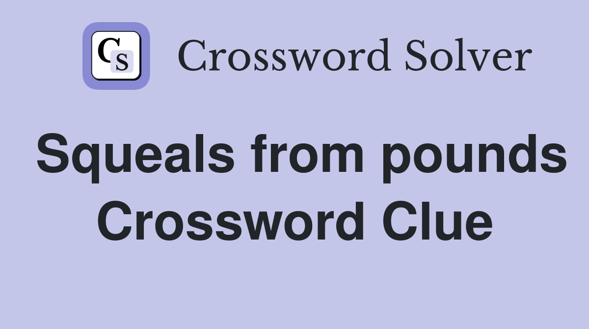 Squeals from pounds Crossword Clue
