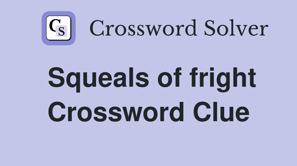 Squeals of fright Crossword Clue
