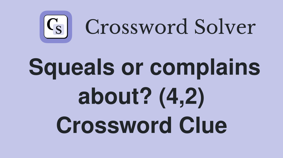 Squeals or complains about? (4,2) Crossword Clue
