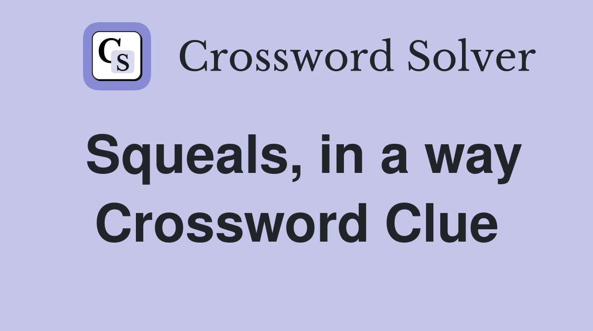 Squeals, in a way Crossword Clue