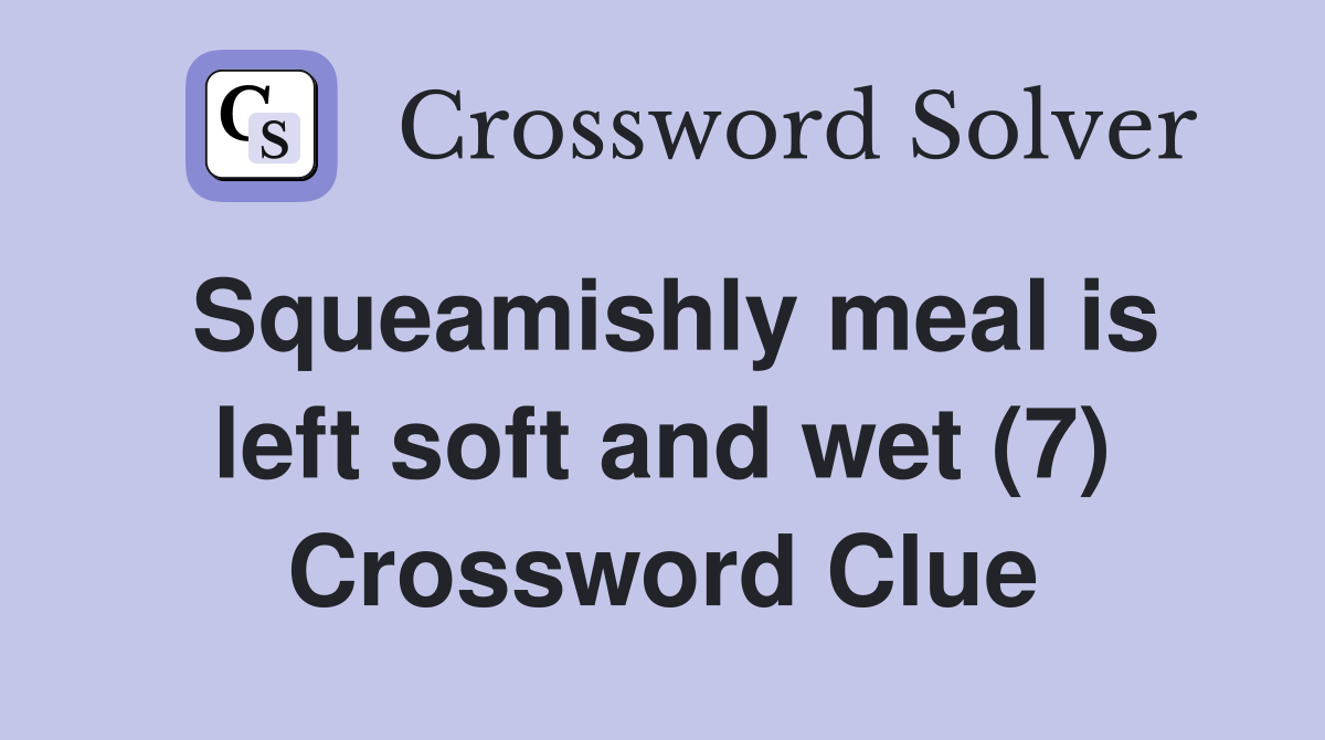 Squeamishly meal is left soft and wet (7) Crossword Clue