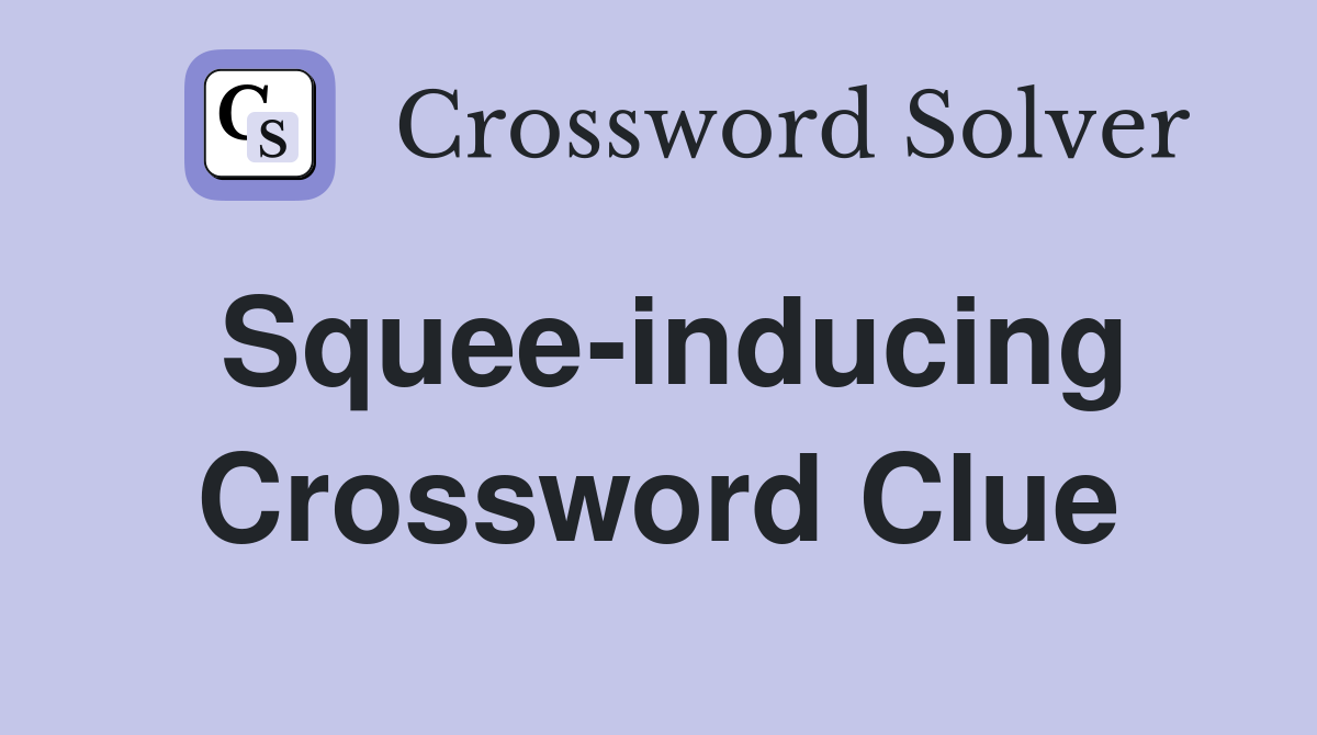 Squee-inducing Crossword Clue