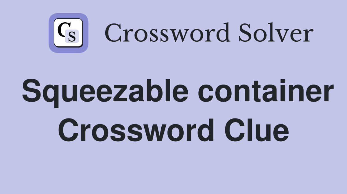 Squeezable container Crossword Clue