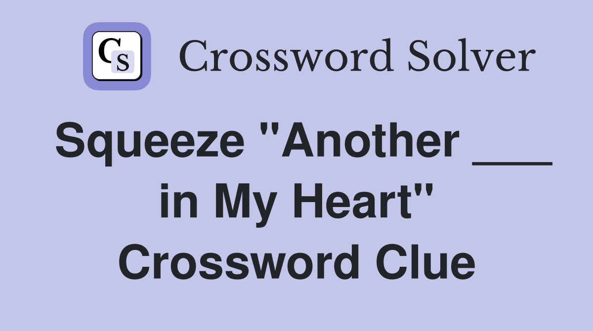 Squeeze "Another ___ in My Heart" Crossword Clue