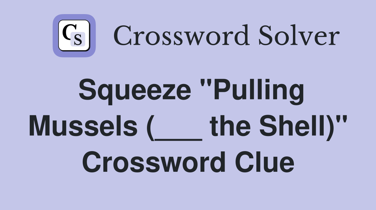 Squeeze "Pulling Mussels (___ the Shell)" Crossword Clue
