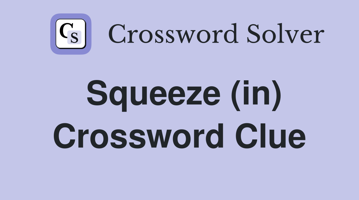 Squeeze (in) Crossword Clue
