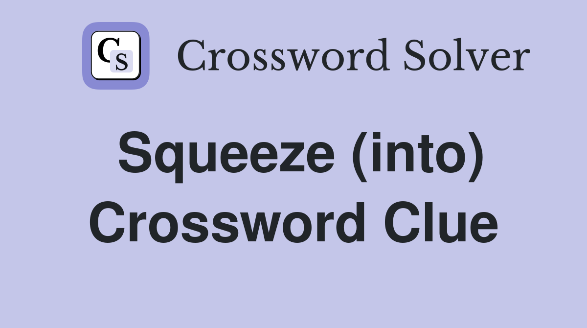 Squeeze (into) Crossword Clue