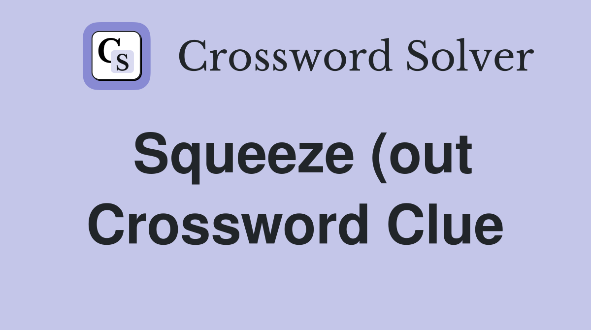 Squeeze (out) Crossword Clue Answers Crossword Solver Squeeze (out) Crossword Clue Answers Crossword Solver