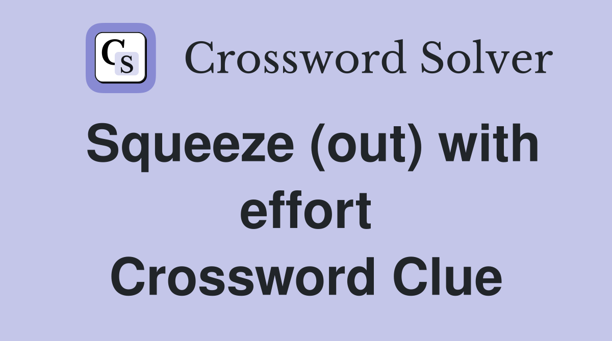 Squeeze (out) with effort Crossword Clue