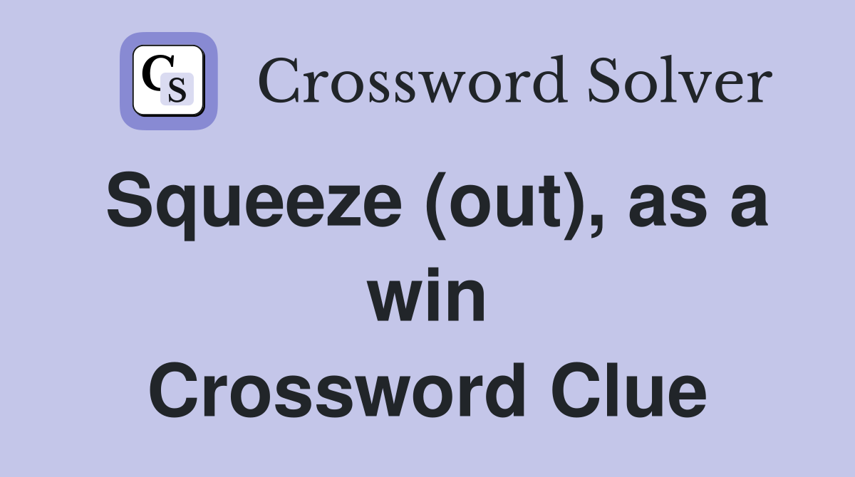 Squeeze (out), as a win Crossword Clue