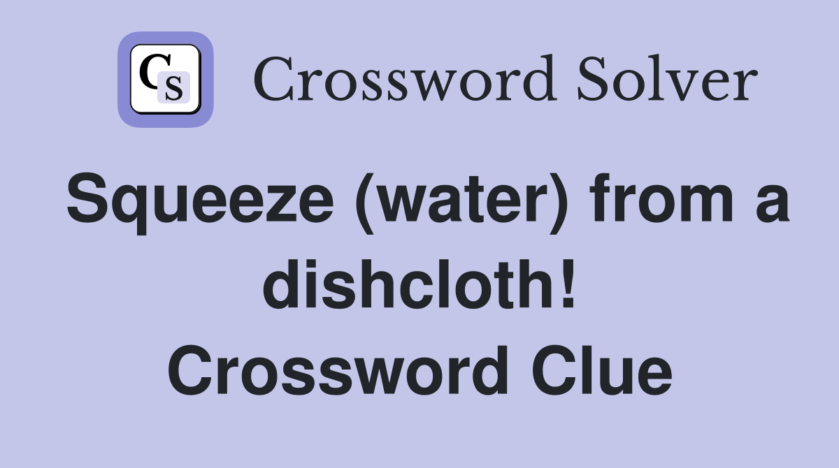 Squeeze (water) from a dishcloth! Crossword Clue