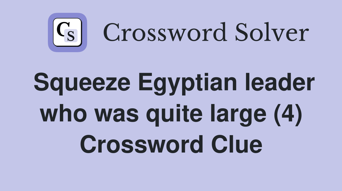 Squeeze Egyptian leader who was quite large (4) Crossword Clue