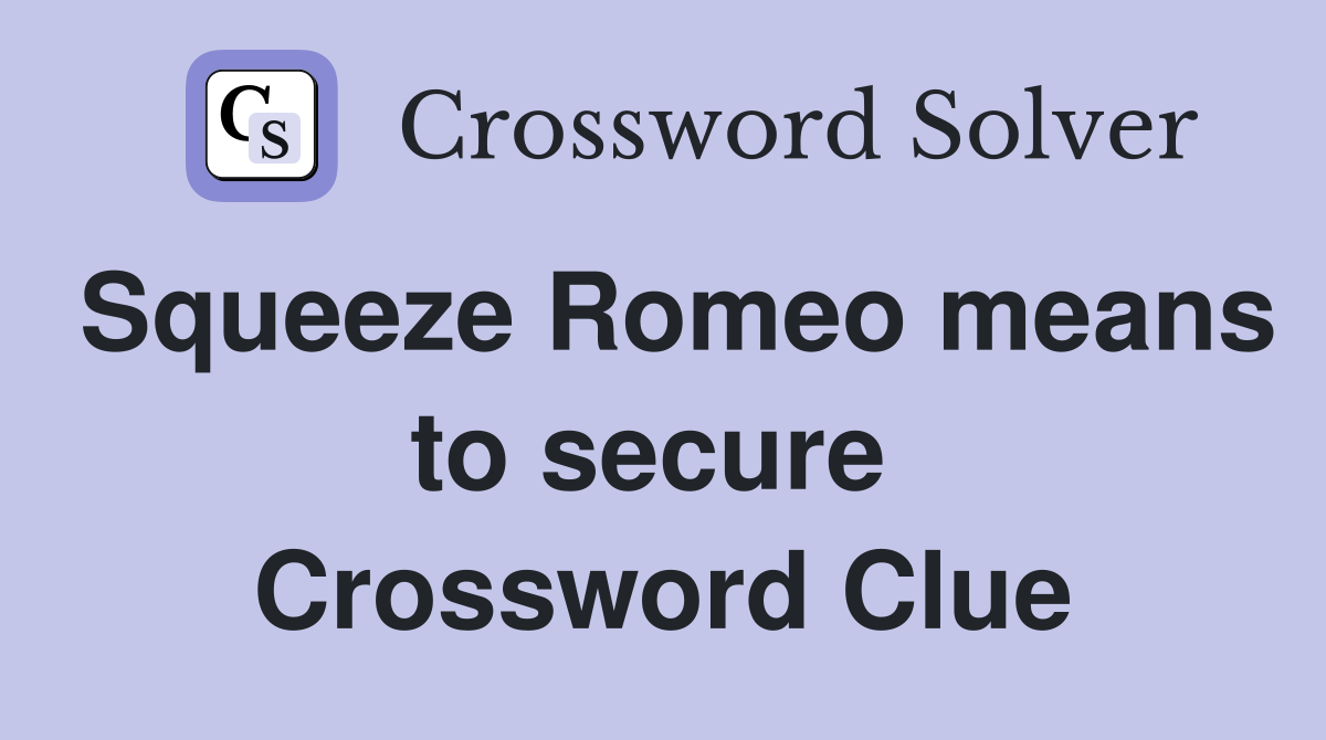 Squeeze Romeo means to secure  Crossword Clue