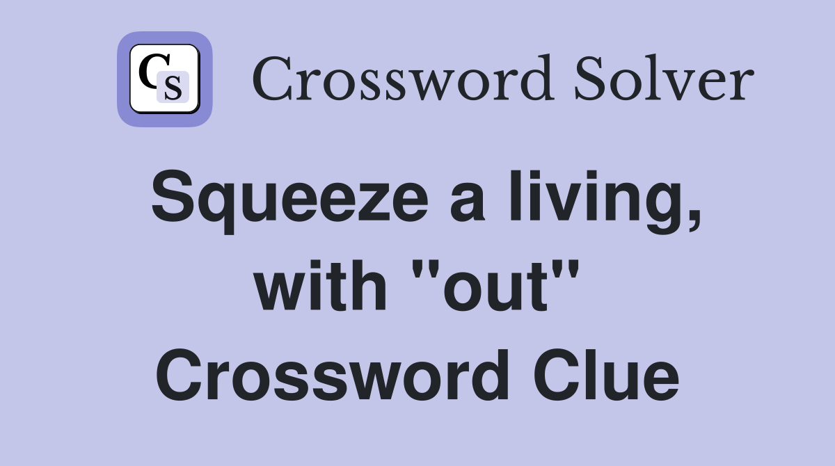 Squeeze a living, with "out" Crossword Clue