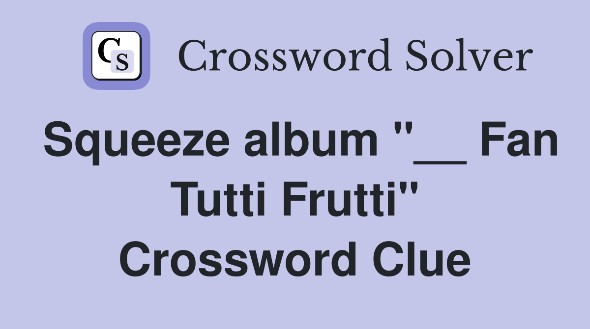 Squeeze album "__ Fan Tutti Frutti" Crossword Clue