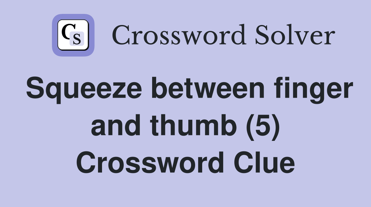 Squeeze between finger and thumb (5) Crossword Clue