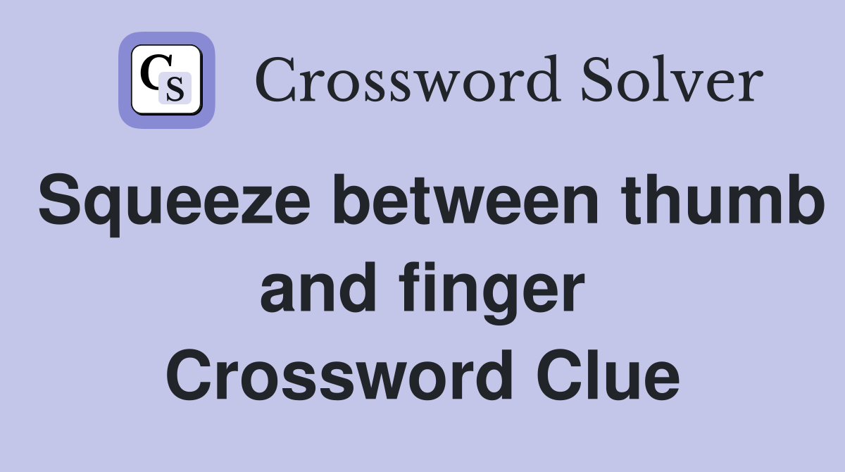 Squeeze between thumb and finger Crossword Clue